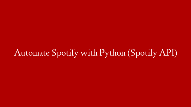 Automate Spotify with Python (Spotify API)