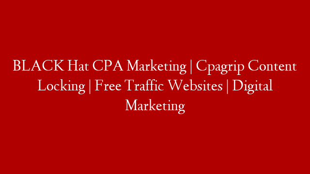 BLACK Hat CPA Marketing | Cpagrip Content Locking | Free Traffic Websites  | Digital Marketing