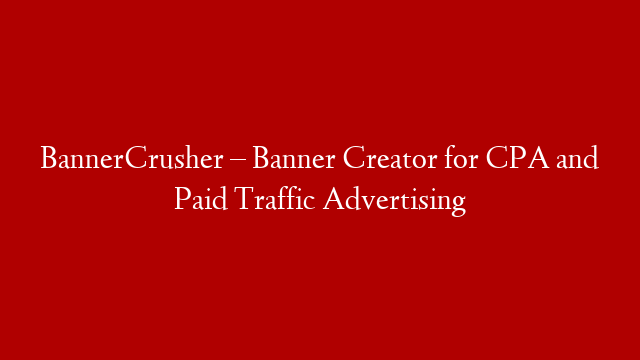 BannerCrusher – Banner Creator for CPA and Paid Traffic Advertising