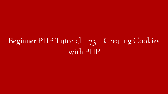 Beginner PHP Tutorial – 75 – Creating Cookies with PHP