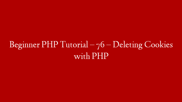 Beginner PHP Tutorial – 76 – Deleting Cookies with PHP