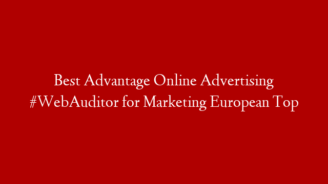 Best Advantage Online Advertising #WebAuditor for Marketing European Top