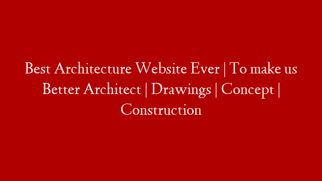 Best Architecture Website Ever | To make us Better Architect | Drawings | Concept | Construction
