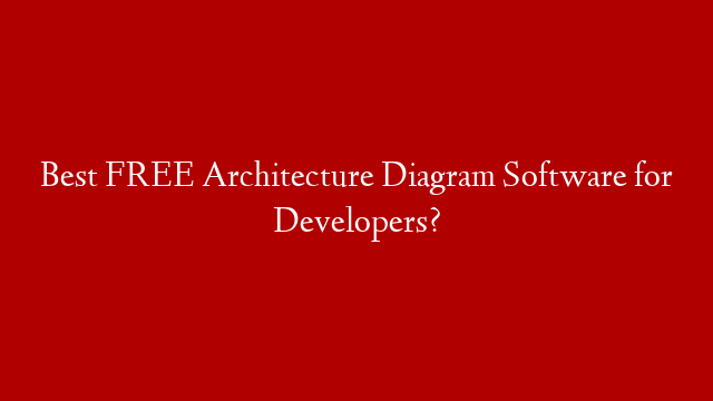 Best FREE Architecture Diagram Software for Developers? post thumbnail image