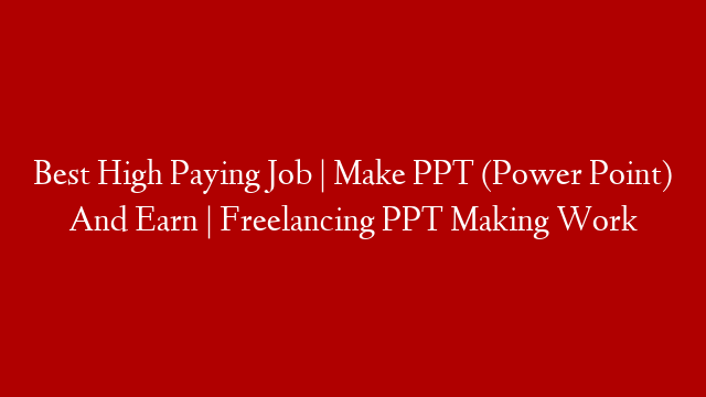 Best High Paying Job | Make PPT (Power Point) And Earn | Freelancing PPT Making Work