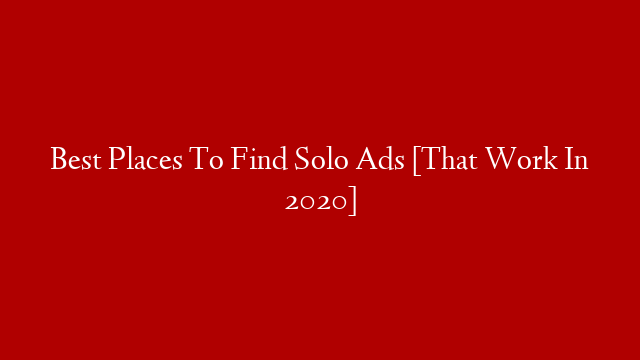 Best Places To Find Solo Ads [That Work In 2020]