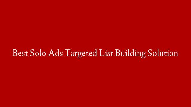 Best Solo Ads  Targeted List Building Solution