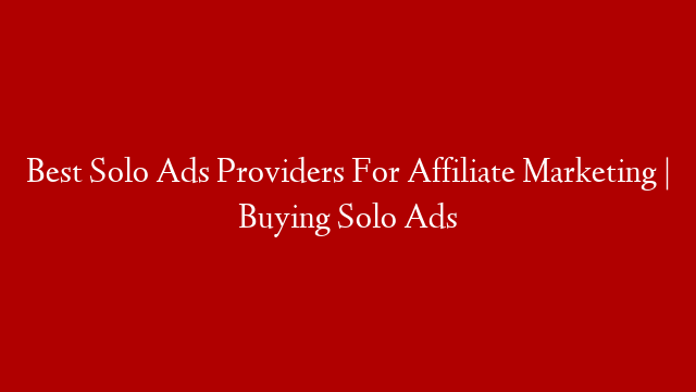 Best Solo Ads Providers For Affiliate Marketing | Buying Solo Ads