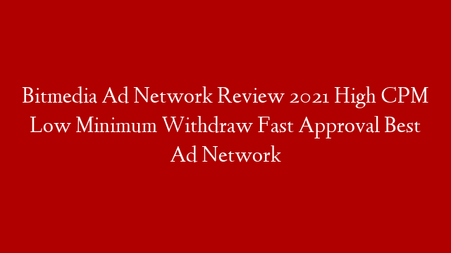 Bitmedia Ad Network Review 2021 High CPM Low Minimum Withdraw Fast Approval Best Ad Network