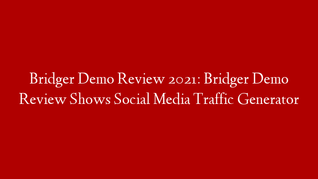 Bridger Demo Review 2021: Bridger Demo Review Shows Social Media Traffic Generator post thumbnail image