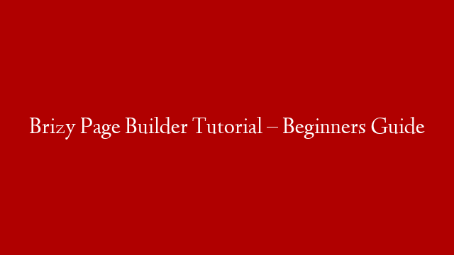 Brizy Page Builder Tutorial – Beginners Guide