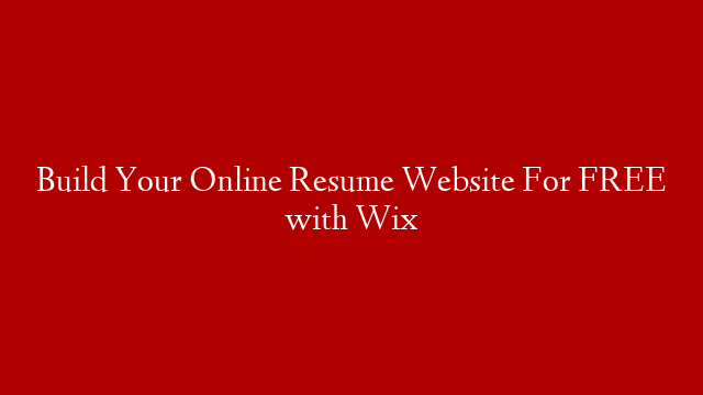 Build Your Online Resume Website For FREE with Wix