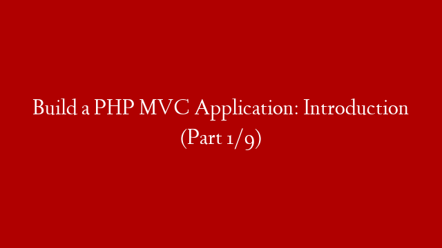 Build a PHP MVC Application: Introduction (Part 1/9) post thumbnail image