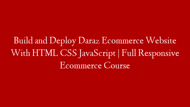 Build and Deploy Daraz Ecommerce Website With HTML CSS JavaScript | Full Responsive Ecommerce Course