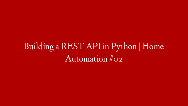 Building a REST API in Python | Home Automation #02