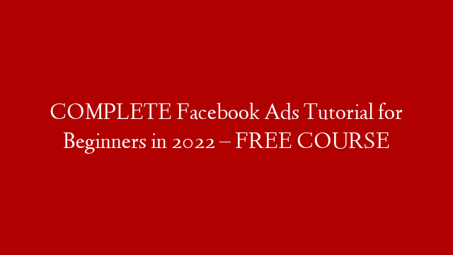 COMPLETE Facebook Ads Tutorial for Beginners in 2022 – FREE COURSE post thumbnail image