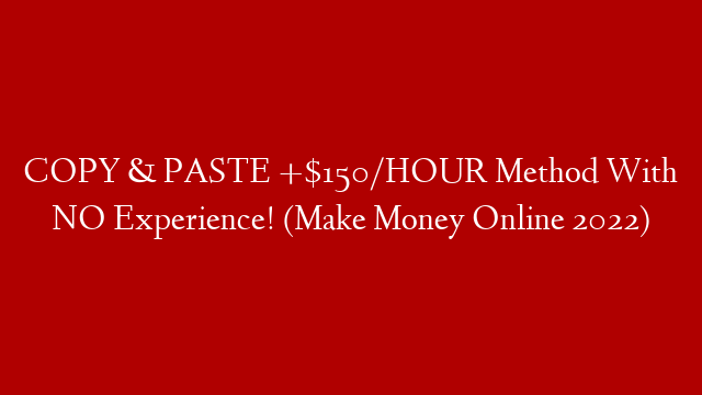 COPY & PASTE +$150/HOUR Method With NO Experience! (Make Money Online 2022) post thumbnail image