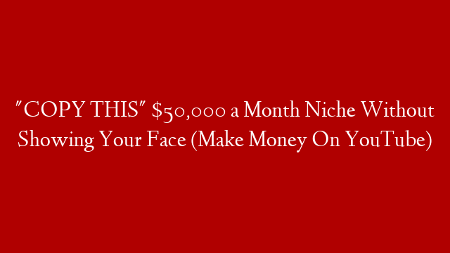 "COPY THIS" $50,000 a Month Niche Without Showing Your Face (Make Money On YouTube)