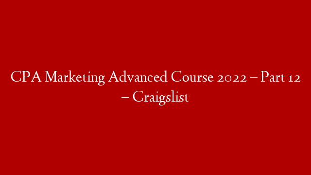 CPA Marketing Advanced Course 2022 – Part 12 – Craigslist