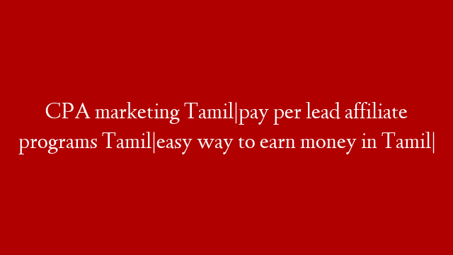 CPA marketing Tamil|pay per lead affiliate programs Tamil|easy way to earn money in Tamil|