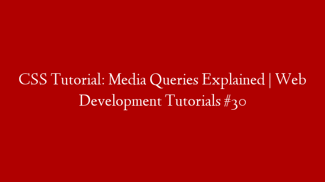 CSS Tutorial: Media Queries Explained | Web Development Tutorials #30