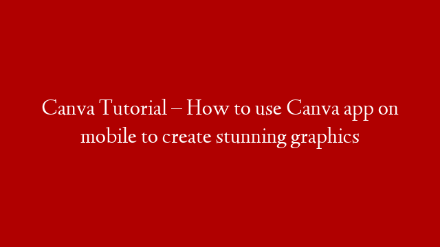 Canva Tutorial – How to use Canva app on mobile to create stunning graphics