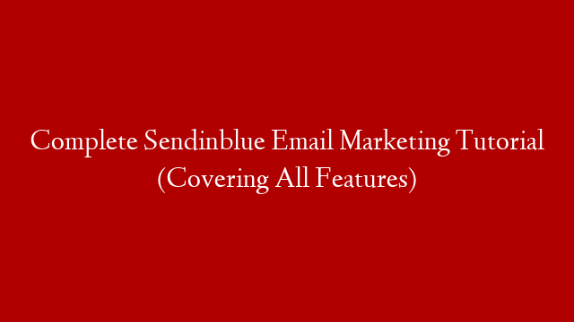 Complete Sendinblue Email Marketing Tutorial (Covering All Features)