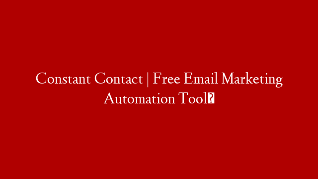 Constant Contact | Free Email Marketing Automation Tool✅