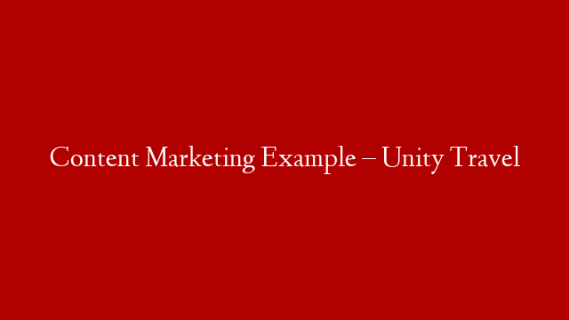 Content Marketing Example – Unity Travel post thumbnail image
