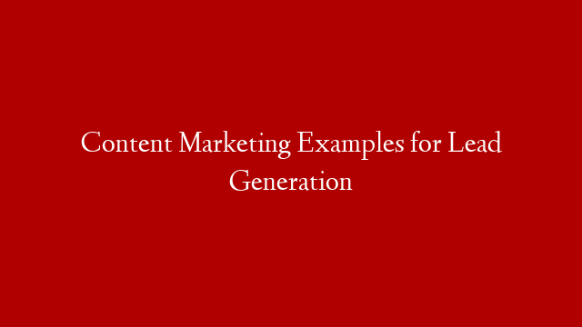 Content Marketing Examples for Lead Generation