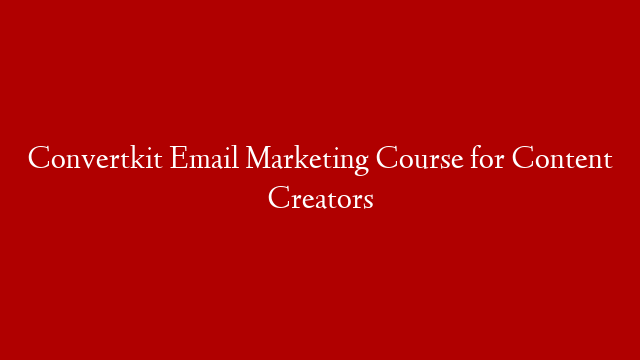 Convertkit Email Marketing Course for Content Creators