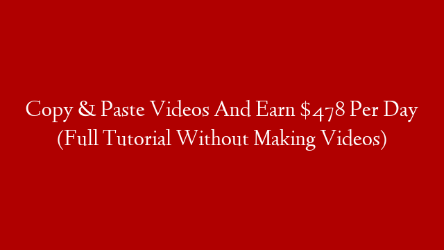 Copy & Paste Videos And Earn $478 Per Day (Full Tutorial Without Making Videos) post thumbnail image