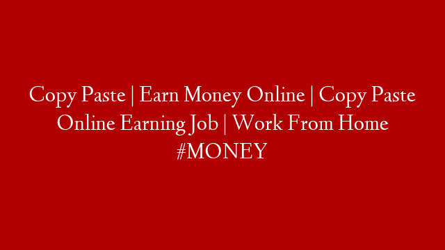 Copy Paste  | Earn Money Online | Copy Paste Online Earning Job | Work From Home #MONEY post thumbnail image