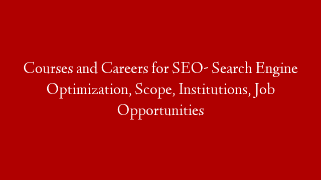 Courses and Careers for SEO-  Search Engine Optimization, Scope, Institutions, Job Opportunities post thumbnail image