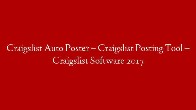 Craigslist Auto Poster – Craigslist Posting Tool – Craigslist Software 2017