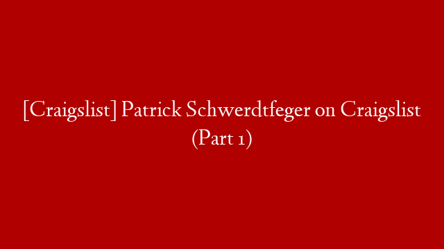 [Craigslist] Patrick Schwerdtfeger on Craigslist (Part 1) post thumbnail image