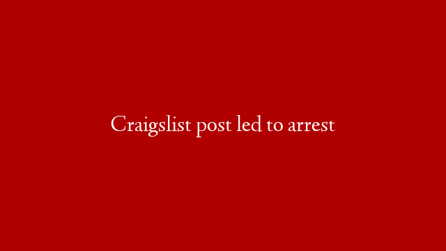 Craigslist post led to arrest