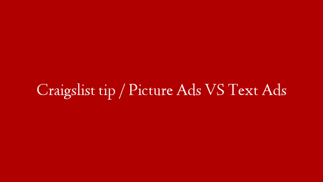 Craigslist tip / Picture Ads VS Text Ads