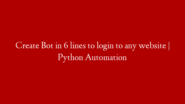 Create Bot in 6 lines to login to any website | Python Automation