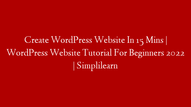 Create WordPress Website In 15 Mins | WordPress Website Tutorial For Beginners 2022 | Simplilearn
