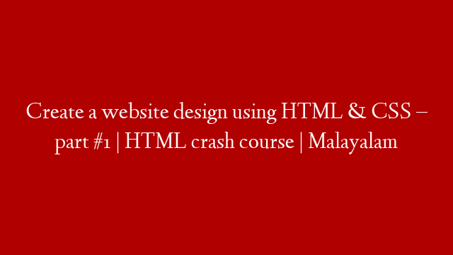 Create a website design using HTML & CSS – part #1 | HTML crash course | Malayalam