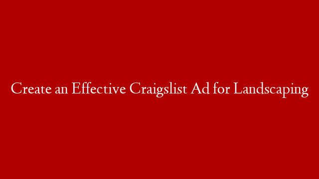 Create an Effective Craigslist Ad for Landscaping
