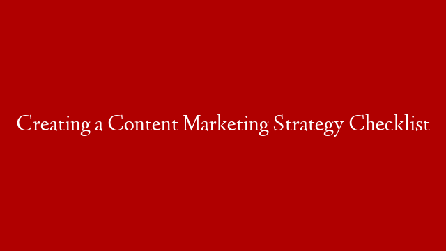Creating a Content Marketing Strategy Checklist
