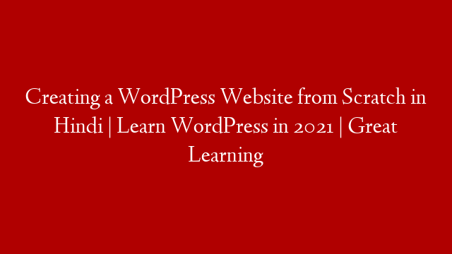 Creating a WordPress Website from Scratch in Hindi | Learn WordPress in 2021 | Great Learning