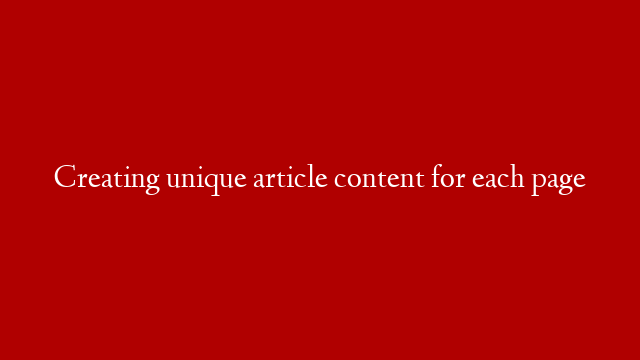Creating unique article content for each page