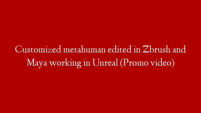 Customized metahuman edited in Zbrush and Maya working in Unreal (Promo video)