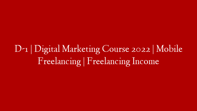 D-1 | Digital Marketing Course 2022 | Mobile Freelancing | Freelancing Income