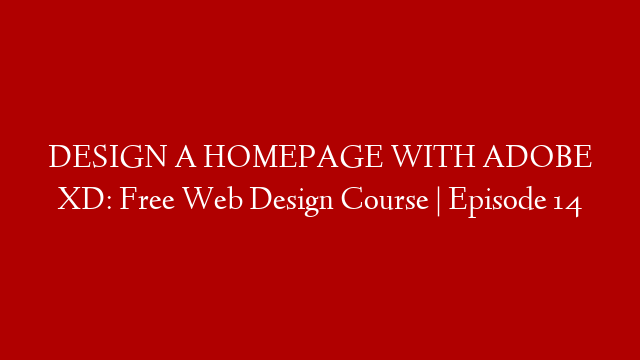 DESIGN A HOMEPAGE WITH ADOBE XD: Free Web Design Course | Episode 14