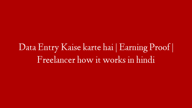 Data Entry Kaise karte hai | Earning Proof | Freelancer how it works in hindi