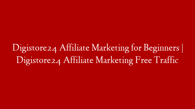 Digistore24 Affiliate Marketing for Beginners | Digistore24 Affiliate Marketing Free Traffic